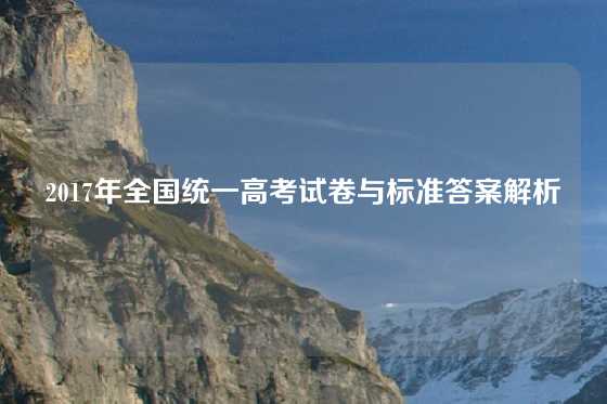 2017年全国统一高考试卷与标准答案解析