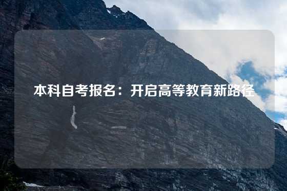 本科自考报名：开启高等教育新路径