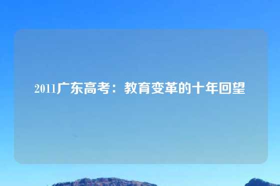 2011广东高考：教育变革的十年回望