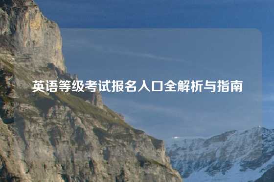 英语等级考试报名入口全解析与指南
