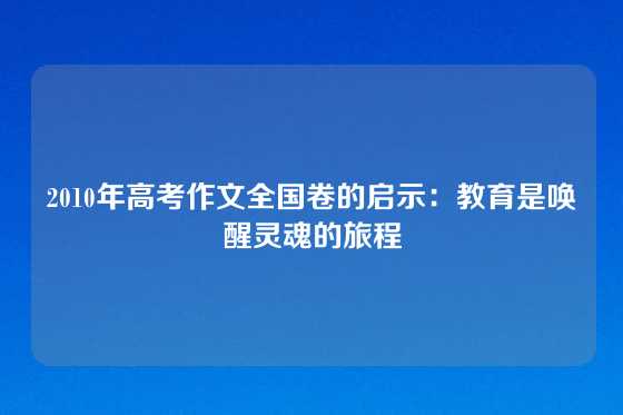 2010年高考作文全国卷的启示:教育是唤醒灵魂的旅程