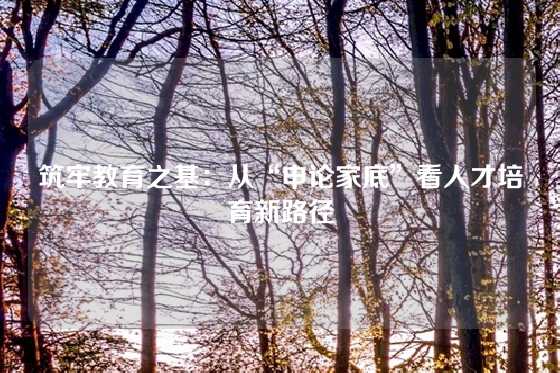 筑牢教育之基：从“申论家底”看人才培育新路径