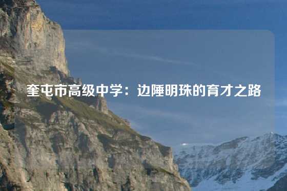 奎屯市高级中学：边陲明珠的育才之路