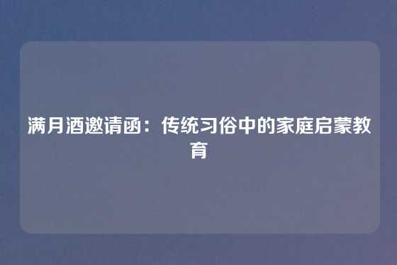满月酒邀请函：传统习俗中的家庭启蒙教育